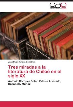 portada Tres Miradas a la Literatura de Chiloé en el Siglo xx: Antonio Bórquez Solar, Edesio Alvarado, Rosabetty Muñoz