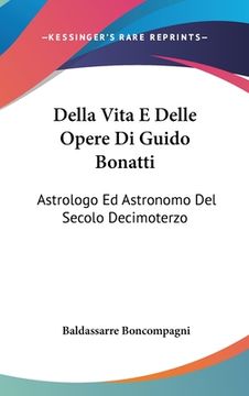 portada Della Vita E Delle Opere Di Guido Bonatti: Astrologo Ed Astronomo Del Secolo Decimoterzo: Notizie (1851) (in Italian)