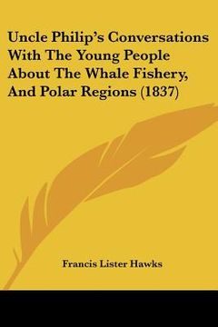 portada uncle philip's conversations with the young people about the whale fishery, and polar regions (1837) (en Inglés)