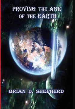 portada Proving the age of the Earth de Brian Dshepherd Brian d. Shepherd(The old Paths Publications) (en Inglés)