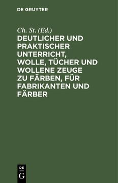 portada Deutlicher und Praktischer Unterricht, Wolle, tã Â¼Cher und Wollene Zeuge zu fã Â¤Rben, fã â¼r Fabrikanten und fã Â¤Rber (German Edition) [Hardcover ] (en Alemán)