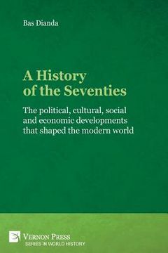 portada A History of the Seventies: The political, cultural, social and economic developments that shaped the modern world (en Inglés)