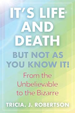 portada "It'S Life and Death, but not as you Know It! From the Unbelievable to the Bizarre " (in English)