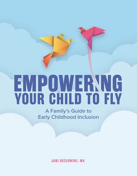portada Empowering Your Child to Fly: A Family's Guide to Early Childhood Inclusion