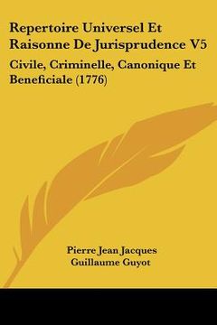 portada repertoire universel et raisonne de jurisprudence v5: civile, criminelle, canonique et beneficiale (1776) (in English)