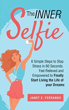 portada The Inner Selfie: 6 Simple Steps to Stop Stress in 60 Seconds. Feel Relieved and Empowered to Finally Start Living the Life of Your Dreams (en Inglés)