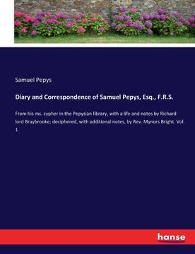 portada Diary and Correspondence of Samuel Pepys, Esq., F.R.S.: From his ms. cypher in the Pepysian library, with a life and notes by Richard lord Braybrooke; (en Inglés)