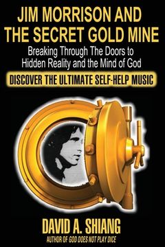 portada Jim Morrison and the Secret Gold Mine: Breaking Through the Doors to Hidden Reality and the Mind of god (en Inglés)