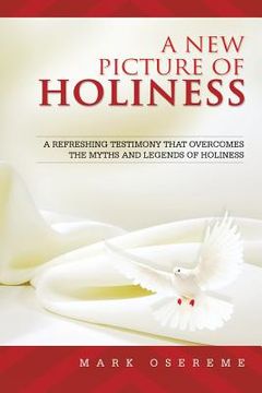portada A New Picture of Holiness: A Refreshing Testimony That Overcomes the Myths and Legends of Holiness" (en Inglés)