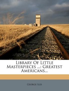 portada library of little masterpieces ...: greatest americans... (en Inglés)