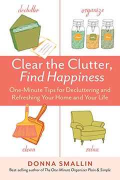portada Clear the Clutter, Find Happiness: One-Minute Tips for Decluttering and Refreshing Your Home and Your Life