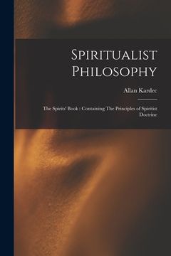 portada Spiritualist Philosophy: The Spirits' Book: Containing The Principles of Spiritist Doctrine (en Inglés)