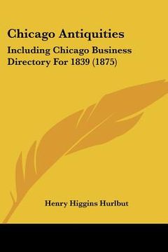 portada chicago antiquities: including chicago business directory for 1839 (1875) (en Inglés)
