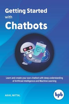 portada Getting Started with Chatbots: learn and create your own chatbot with deep understanding of Artificial Intelligence and Machine Learning (en Inglés)