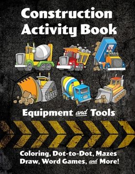 portada Construction Activity Book: Equipment and Tools: Coloring, Dot-to-Dot, Mazes, Draw, Word Games, and More! (en Inglés)