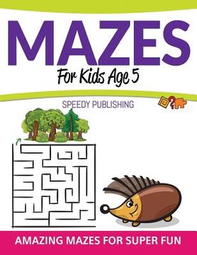 portada Mazes For Kids Age 5: Amazing Mazes For Super Fun (en Inglés)