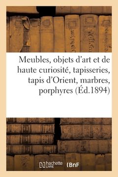 portada Meubles, Objets d'Art Et de Haute Curiosité, Tapisseries, Tapis d'Orient, Marbres, Porphyres (en Francés)