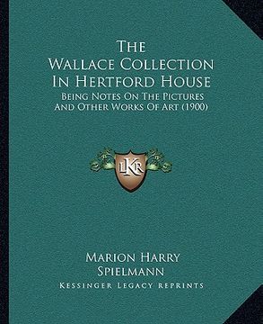 portada the wallace collection in hertford house: being notes on the pictures and other works of art (1900) (in English)