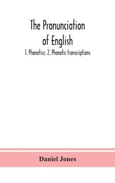 portada The pronunciation of English: 1. Phonetics; 2. Phonetic transcriptions (en Inglés)