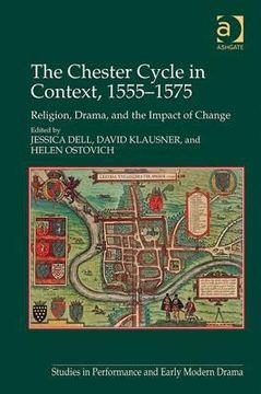 portada the chester cycle in context, 1555-1575: religion, drama, and the impact of change. edited by jessica dell, david klausner and helen ostovich