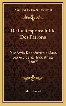 portada De La Responsabilite Des Patrons: Vis-A-Vis Des Ouvriers Dans Les Accidents Industriels (1883) (en Francés)