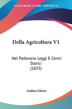 portada Della Agricoltura V1: Nel Padovano Leggi E Cenni Storici (1855) (in Italian)