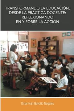 portada Transformando la Educacion, Desde la Practica Docente: Reflexionando en y Sobre la Accion