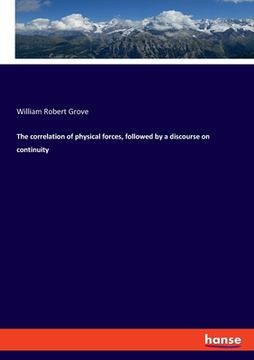 portada The correlation of physical forces, followed by a discourse on continuity (en Inglés)