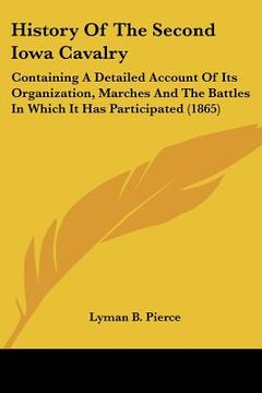 portada history of the second iowa cavalry: containing a detailed account of its organization, marches and the battles in which it has participated (1865) (en Inglés)