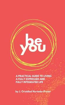 portada Be You: Your Guide To Living a Fully Expressed and Fully Integrated Life