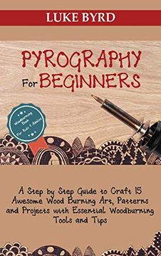 portada Pyrography for Beginners: A Step by Step Guide to Craft 15 Awesome Wood Burning Art, Patterns and Projects With Essential Woodburning Tools and Tips | Wood Burning Book for Kids and Adults (in English)
