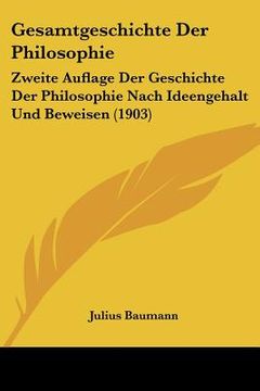 portada Gesamtgeschichte Der Philosophie: Zweite Auflage Der Geschichte Der Philosophie Nach Ideengehalt Und Beweisen (1903) (en Alemán)