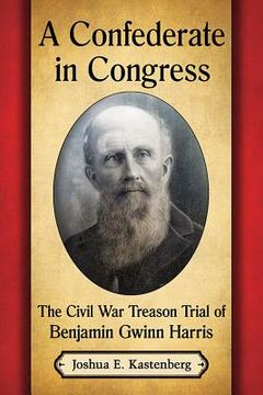 portada A Confederate in Congress: The Civil War Treason Trial of Benjamin Gwinn Harris (en Inglés)