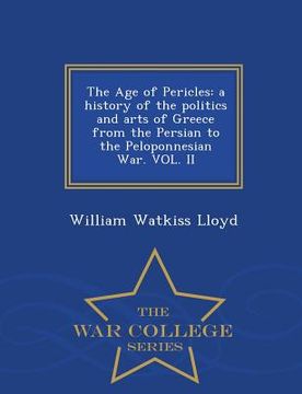 portada The Age of Pericles: A History of the Politics and Arts of Greece from the Persian to the Peloponnesian War. Vol. II - War College Series (en Inglés)