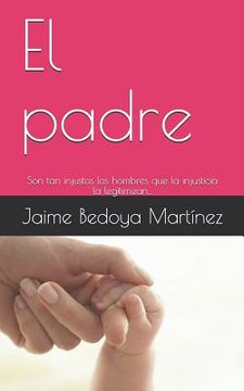 portada El padre: Son tan injustos los hombres que la injusticia la legitimizan...