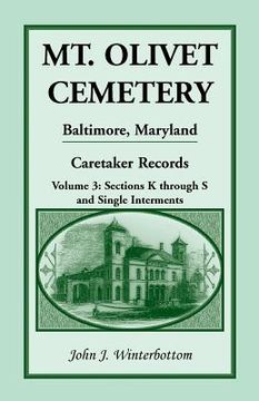 portada Mt. Olivet Cemetery, Baltimore, Maryland: The Caretaker Records, Volume 3: Sections K Through S and Single Interments