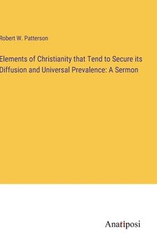 portada Elements of Christianity that Tend to Secure its Diffusion and Universal Prevalence: A Sermon