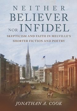 portada Neither Believer Nor Infidel: Skepticism and Faith in Melville's Shorter Fiction and Poetry (in English)