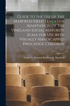 portada Guide to the Use of the Maxfield-Fjeld Tentative Adaptation of the Vineland Social Maturity Scale for Use With Visually Handicapped Preschool Children (en Inglés)