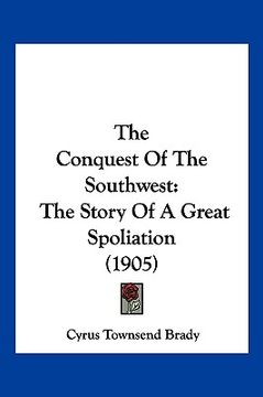 portada the conquest of the southwest: the story of a great spoliation (1905) (in English)