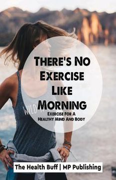portada There's No Exercise Like Morning: Exercise For A Healthy Mind And Body (en Inglés)