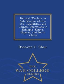 portada Political Warfare in Sub-Saharan Africa: U.S. Capabilities and Chinese Operations in Ethiopia, Kenya, Nigeria, and South Africa - War College Series (en Inglés)