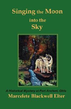 portada singing the moon into the sky: a historical mystery at fort ancient, ohio (en Inglés)