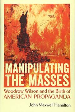 portada Manipulating the Masses: Woodrow Wilson and the Birth of American Propaganda (in English)
