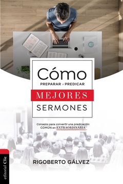 portada Cómo Preparar y Predicar Mejores Sermones: Consejos Para Convertir una Predicación Común en Extraordinaria