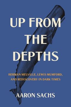 portada Up From the Depths: Herman Melville, Lewis Mumford, and Rediscovery in Dark Times (en Inglés)