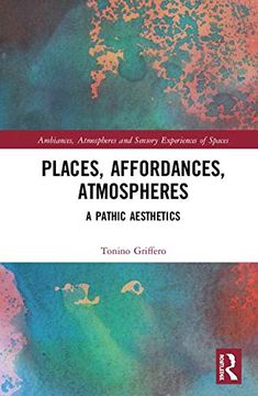 portada Places, Affordances, Atmospheres: A Pathic Aesthetics (Ambiances, Atmospheres and Sensory Experiences of Spaces) 
