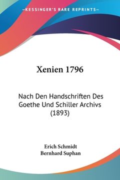 portada Xenien 1796: Nach Den Handschriften Des Goethe Und Schiller Archivs (1893) (in German)