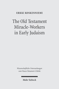 portada The Old Testament Miracle-Workers in Early Judaism (en Inglés)