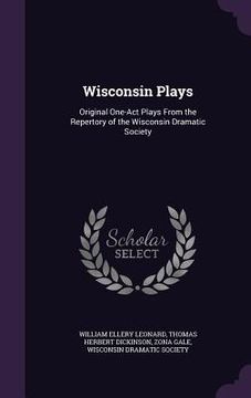 portada Wisconsin Plays: Original One-Act Plays From the Repertory of the Wisconsin Dramatic Society